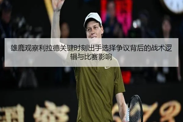 xiong-lu-guan-cha-li-la-de-guan-jian-shi-ke-chu-shou-xuan-ze-zheng-yi-bei-hou-de-zhan-shu-luo-ji-yu-bi-sai-ying-xiang-2-315.jpg