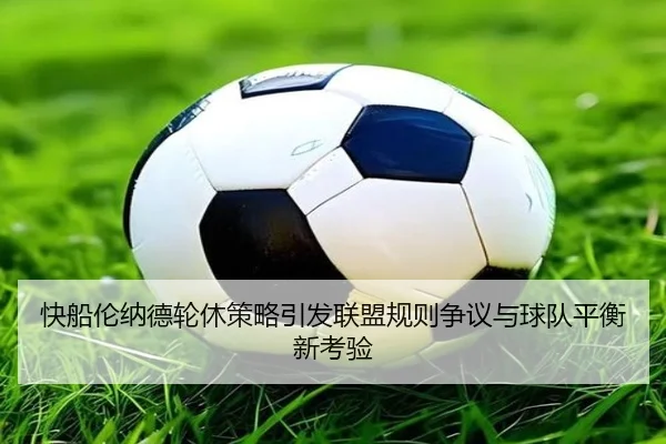 快船伦纳德轮休策略引发联盟规则争议与球队平衡新考验